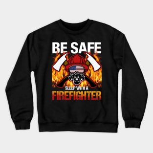 Be Safe. Sleep with A Firefighter Crewneck Sweatshirt